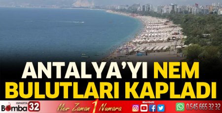 Antalya’yı nem bulutları kapladı
