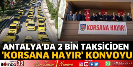Antalya'da 2 bin taksiciden 'korsana hayır' konvoyu