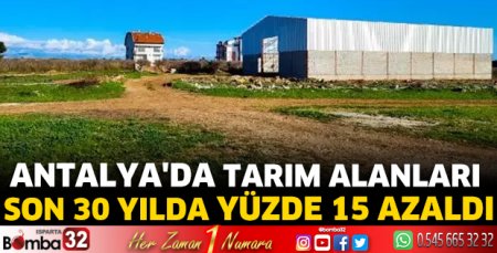 Antalya'da 30 yılda tarım alanları yüzde 15 azaldı