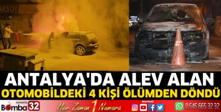 Antalya'da alev alan otomobildeki 4 kişi ölümden döndü