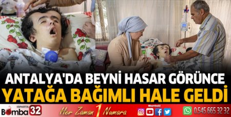 Antalya'da beyni hasar görünce yatağa bağımlı hale geldi
