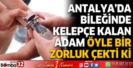 Antalya'da bileğinde kelepçe kalan adam öyle bir zorluk çekti ki 
