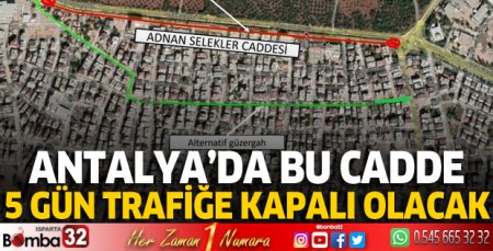 Antalya'da bu cadde beş gün trafiğe kapalı olacak