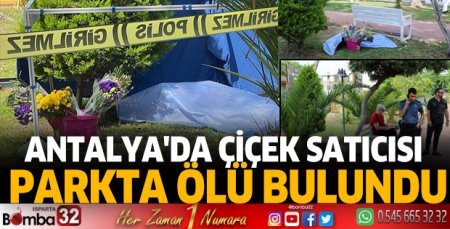 Antalya'da çiçek satıcısı parkta ölü bulundu