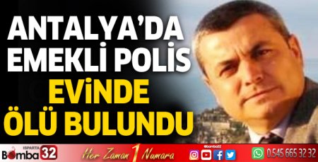 Antalya'da emekli polis ölü bulundu