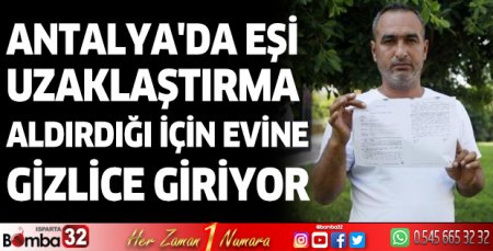 Antalya'da eşi uzaklaştırma aldırdığı için evine gizlice giriyor