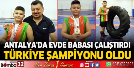 Antalya'da evde babası çalıştırdı, Türkiye şampiyonu oldu