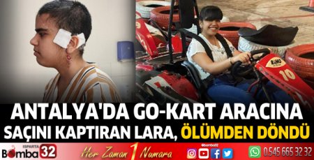 Antalya'da go-kart aracına saçını kaptıran Lara, ölümden döndü
