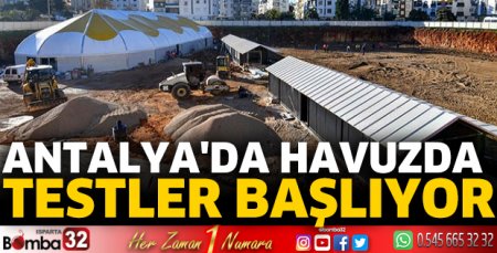 Antalya'da havuzda testler başlıyor