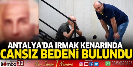 Antalya'da ırmak kenarında cansız bedeni bulundu