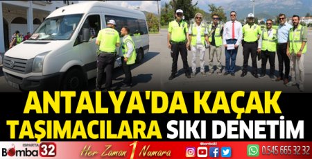 Antalya'da kaçak taşımacılara sıkı denetim