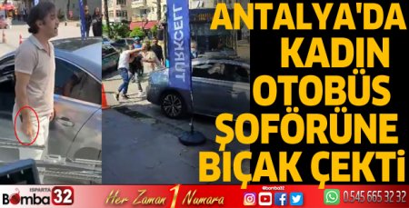 Antalya'da kadın otobüs şoförüne bıçak çekti