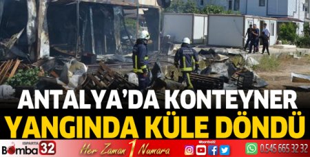 Antalya'da konteyner yangında küle döndü