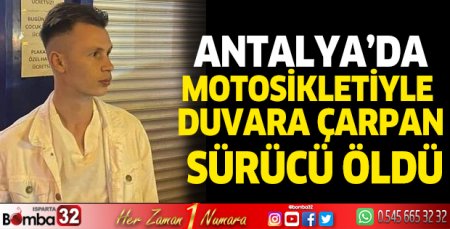 Antalya'da motosikletiyle duvara çarpan sürücü öldü