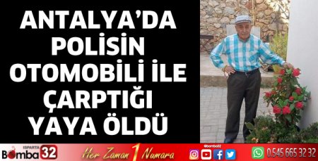 Antalya'da polisin otomobili ile çarptığı yaya öldü