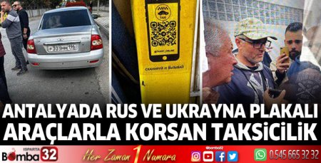 Antalya'da Rus ve Ukrayna plakalı araçlarla korsan taksicilik