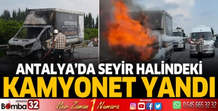 Antalya'da seyir halindeki kamyonet yandı