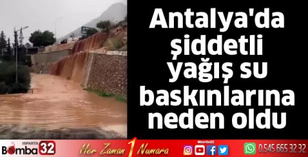Antalya'da şiddetli yağış su baskınlarına neden oldu