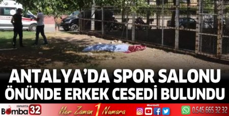 Antalya'da spor salonu önünde erkek cesedi bulundu 