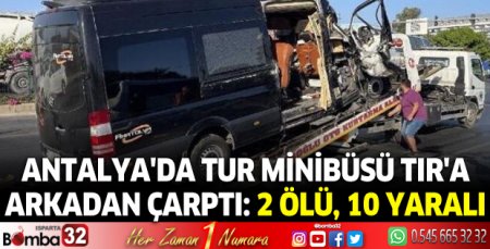 Antalya'da tur minibüsü TIR'a arkadan çarptı: 2 ölü, 10 yaralı