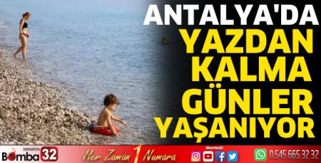 Antalya'da yazdan kalma günler yaşanıyor