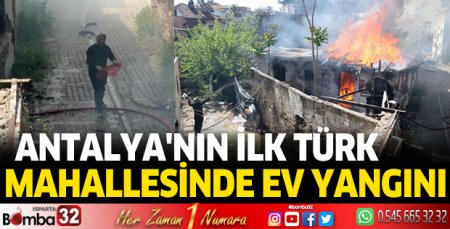 Antalya'nın ilk Türk mahallesinde ev yangını