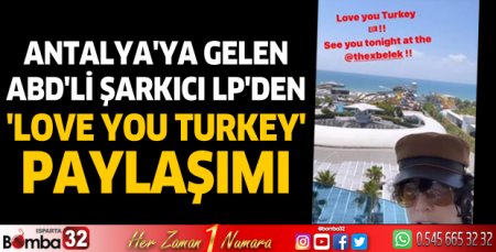 Antalya'ya gelen ABD'li şarkıcı LP'den 'Love you Turkey' paylaşımı