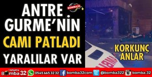 ANTRE GURME'NİN CAMI PATLADI