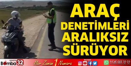 Araç denetimleri aralıksız sürüyor
