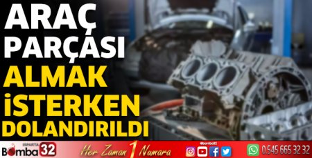 Araç parçası almak isterken dolandırıldı