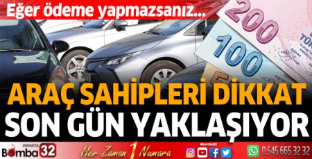 Araç sahipleri dikkat! Son gün yaklaşıyor..