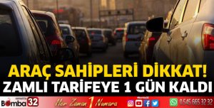 Araç sahipleri dikkat! Zamlı tarifeye 1 gün kaldı