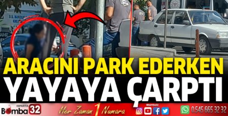 Aracını park ederken yayaya çarptı 