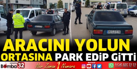 Aracını yolun ortasına park edip gitti