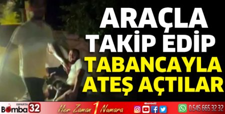 Araçla takip edip tabancayla ateş açtılar