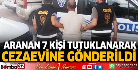 Aranan 7 kişi tutuklanarak cezaevine gönderildi