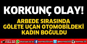 ARBEDE SIRASINDA GÖLETE UÇAN OTOMOBİLDEKİ KADIN BOĞULDU