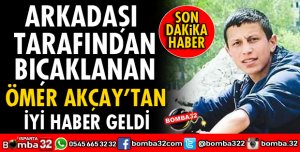 ARKADAŞI TARAFINDAN BIÇAKLANAN ÖMER AKÇAY'DAN MUTLU HABER