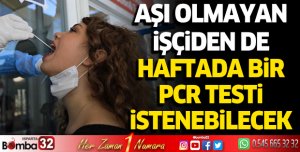 Aşı olmayan işçiden de haftada bir PCR testi istenebilecek
