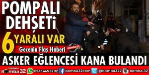 ASKER EĞLENCESİNDE POMPALI DEHŞET