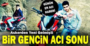 ASKERDEN YENİ GELDİ HAYATINI KAYBETTİ 