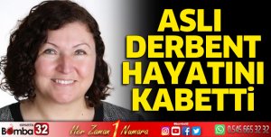 Aslı Derbent Özkan hayatını kaybetti