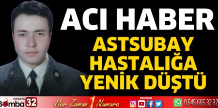 Astsubay hastalığına yenildi