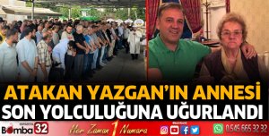 Atakan Yazgan'ın annesi son yolculuğuna uğurlandı