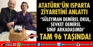 ATATÜRK’ÜN ISPARTA ZİYARETİNİ ANLATTI