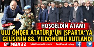 ATATÜRK'ÜN ISPARTA'YA GELİŞİNİN 88. YILI KUTLANDI!