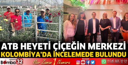 ATB heyeti çiçeğin merkezi Kolombiya’da incelemede bulundu