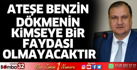 Ateşe benzin dökmenin kimseye bir faydası olmayacaktır