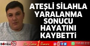 Ateşli silahla yaralanma sonucu hayatını kaybetti