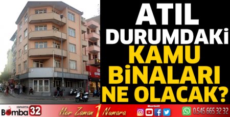 Atıl durumdaki kamu binaları ne olacak? 
